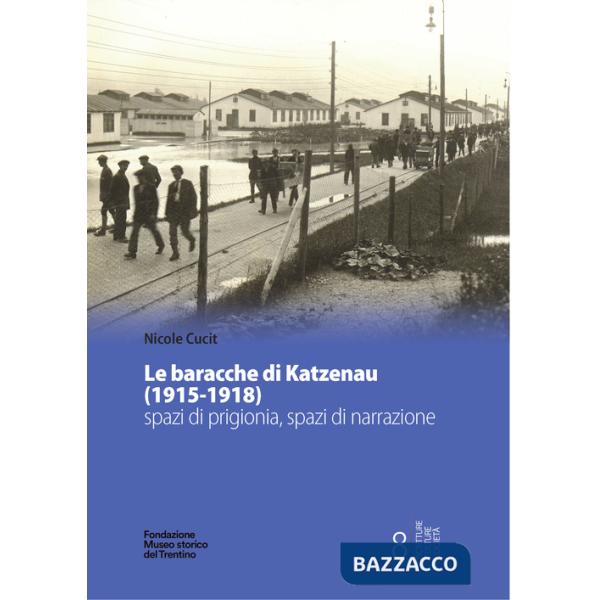 Baracche di Katzenau (1915-1918) spazi di prigionia, spazi di narrazione (Le)