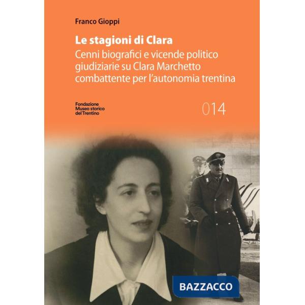 Stagioni di Clara. Cenni biografici e vicende politico giudiziarie su Clara Marchetto combattente per l'autonomia trentina (Le)