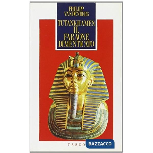 Tutankhamen. Il faraone dimenticato