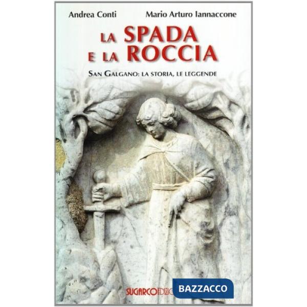 Spada e la roccia. San Galgano: la storia, le leggende (La)