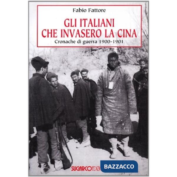 Italiani che invasero la Cina. Cronache di guerra 1900-1901 (Gli)
