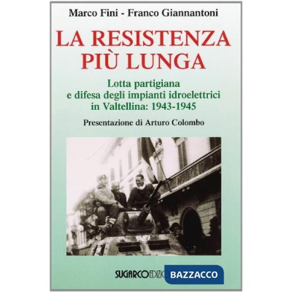 Resistenza più lunga. Lotta partigiana e difesa degli impianti idroelettrici in Valtellina: 1943-1945 (La)