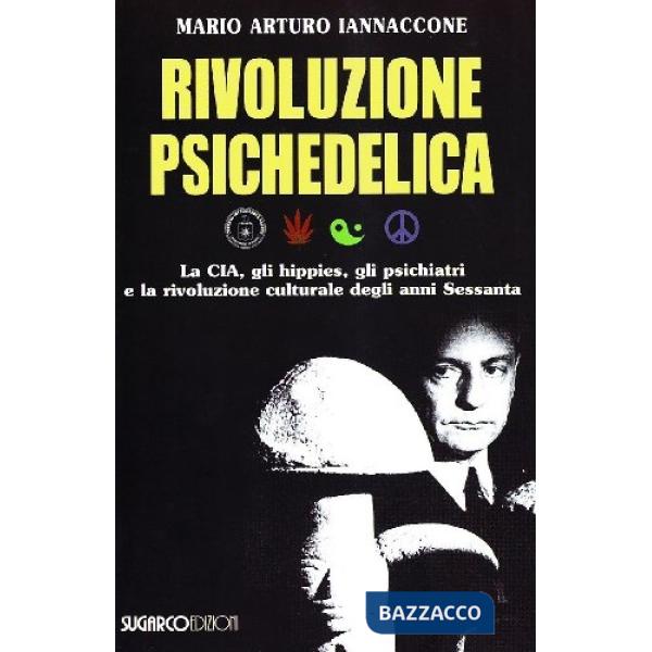 Rivoluzione psichedelica. La CIA, gli hippies, gli psichiatri e la rivoluzione culturale degli anni Sessanta