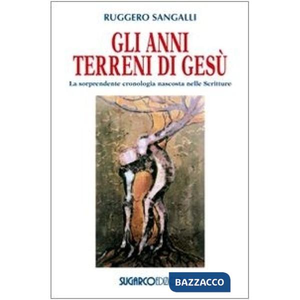 Anni terreni di Gesù. La sorprendente cronologia nascosta nelle Scritture (Gli)
