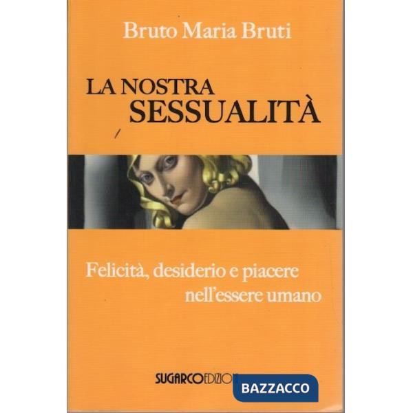 Nostra sessualità. Felicità, desiderio e piacere nell'essere umano (La)