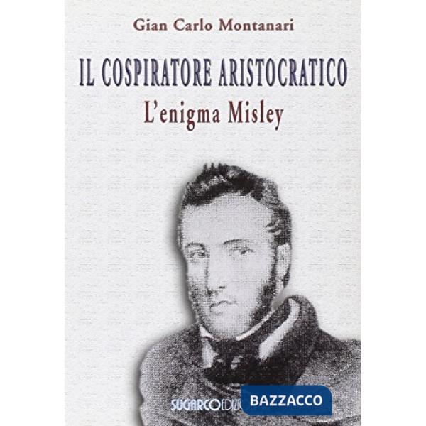 Cospiratore aristocratico. L'enigma Misley (Il)