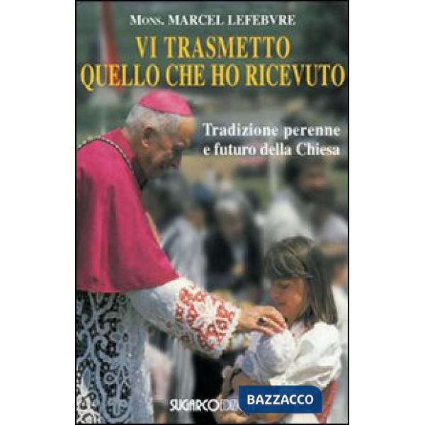 Vi trasmetto quello che ho ricevuto. Tradizione perenne e futuro della Chiesa
