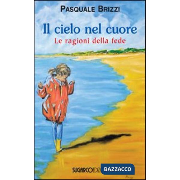 Cielo nel cuore. Le ragioni della fede (Il)