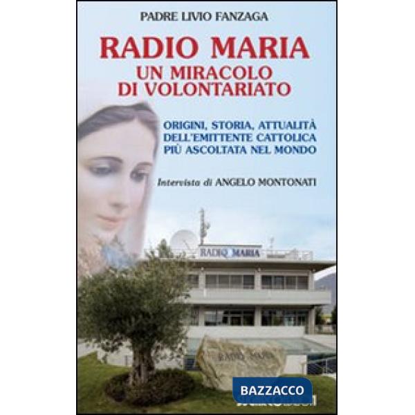 Radio Maria un miracolo di volontariato. Origini, storia e attualità dell'emittente cattolica più ascoltata nel mondo