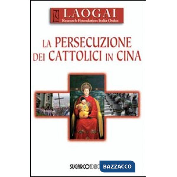 Persecuzione dei cattolici in Cina (La)