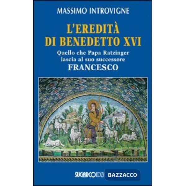 Eredità di Benedetto XVI. Quello che papa Ratzinger lascia al suo successore Francesco (L')