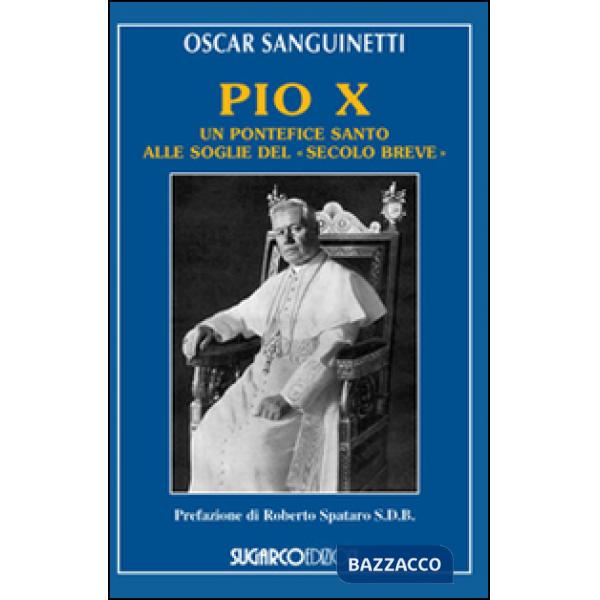 Pio X. Un pontefice santo alle soglie del «secolo breve»