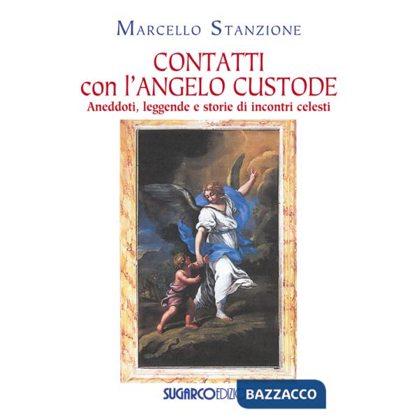 Contatti con l'angelo custode. Aneddoti, leggende e storie di incontri celesti