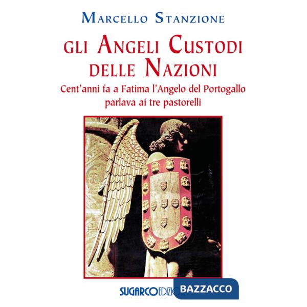 Angeli custodi delle nazioni. Cent'anni fa a Fatima l'angelo del Portogallo parlava ai tre pastorelli (Gli)