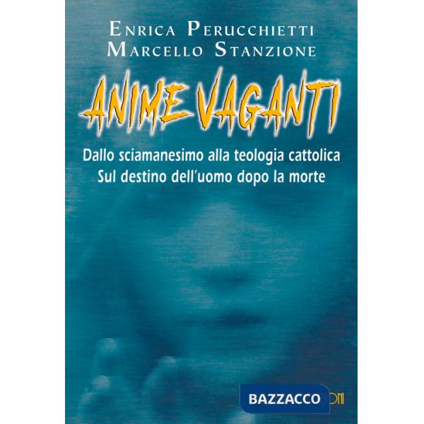 Anime vaganti. Dallo sciamanesimo alla teologia cattolica. Sul destino dell'uomo