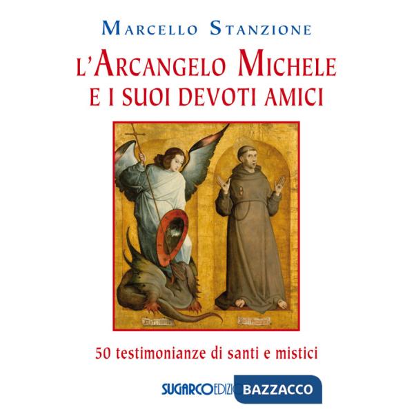 Arcangelo Michele e i suoi devoti amici. 50 testimonianze di santi e mistici (L')