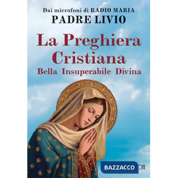Preghiera cristiana. Bella, insuperabile, divina (La)