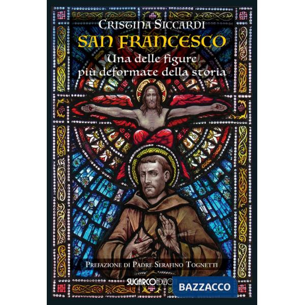 San Francesco. Una delle figure più deformate della storia