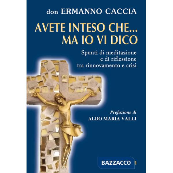 Avete inteso che... ma io vi dico. Spunti di meditazione e di riflessione tra rinnovamento e crisi