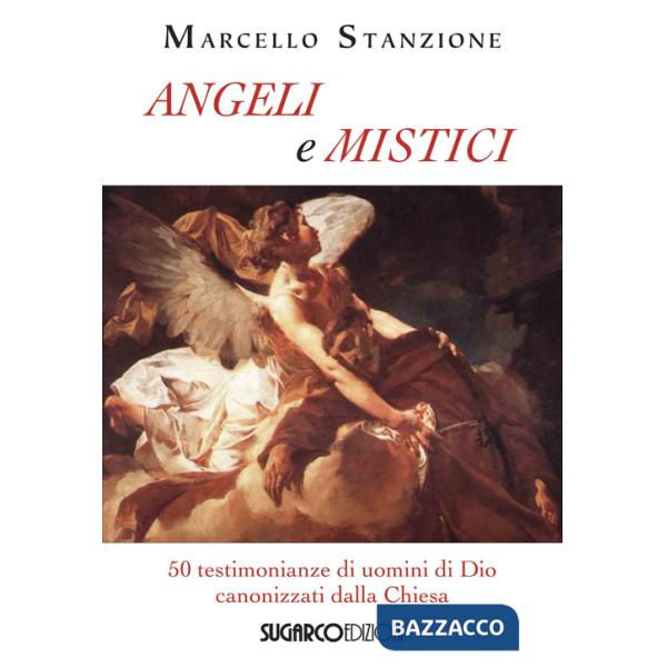 Angeli e mistici. 50 testimonianze di uomini di Dio canonizzati dalla Chiesa