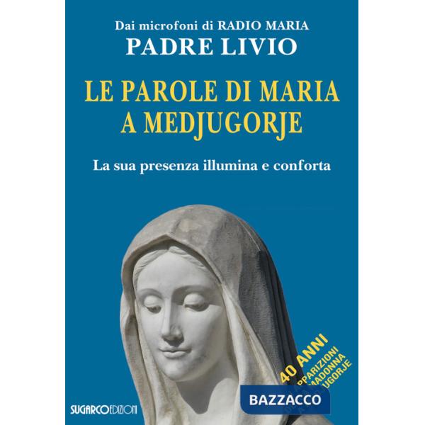 Parole di Maria a Medjugorje. La sua presenza illumina e conforta (Le)
