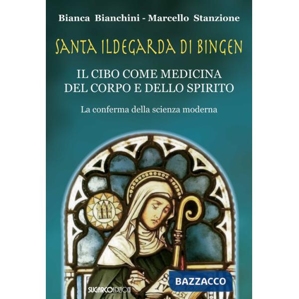 Santa Ildegarda di Bingen. Il cibo come medicina del corpo e dello spirito. La conferma della scienza moderna