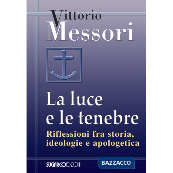 Luce e le tenebre. Riflessioni fra storia, ideologie e apologetica (La)