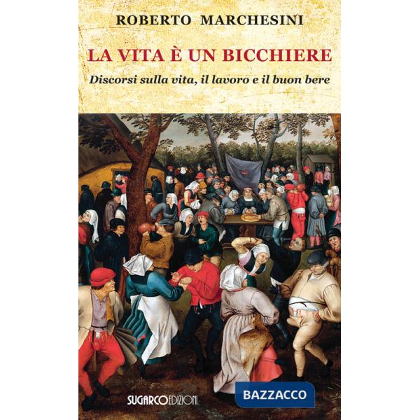Vita è un bicchiere. Discorsi sulla vita, il lavoro e il buon bere (La)
