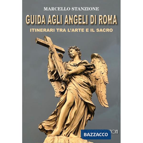 Guida agli angeli di Roma. Itinerari tra l'arte e il sacro