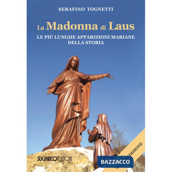 Madonna di Laus. Le più lunghe apparizioni mariane della storia. Nuova ediz. (La)