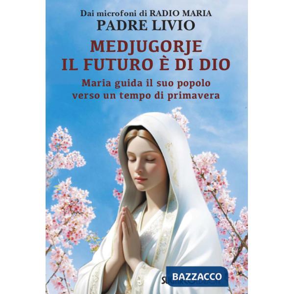 Medjugorje: il futuro è di Dio. Maria guida il suo popolo verso un tempo di primavera