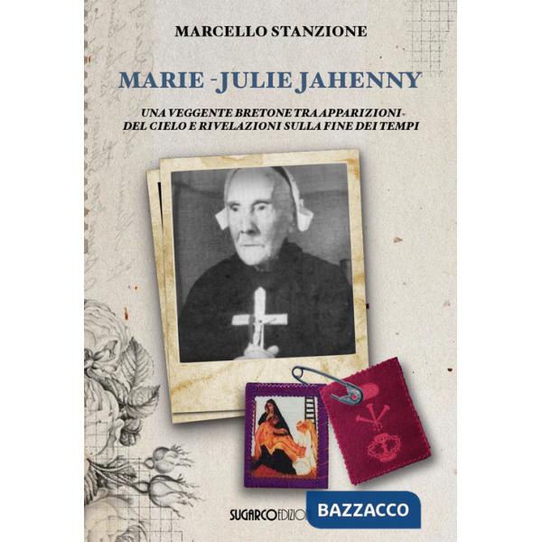 Marie-Julie Jahenny. Una veggente bretone tra apparizioni del Cielo e rivelazioni sulla fine dei tempi