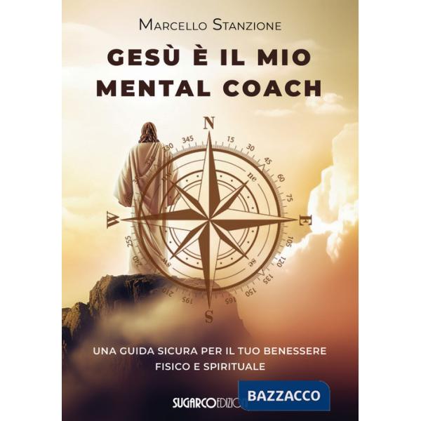 Gesù è il mio mental coach. Una guida sicura per il tuo benessere fisico e spirituale