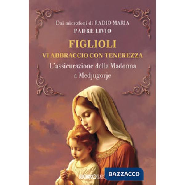 Figlioli vi abbraccio con tenerezza. L'assicurazione della Madonna a Medjugorje