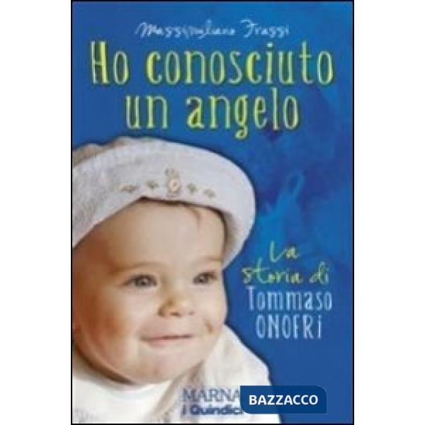 Ho conosciuto un angelo. La storia di Tommaso Onofri