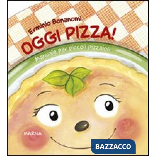 Oggi pizza! Manuale per piccoli pizzaioli