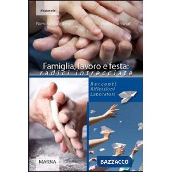 Famiglia, lavoro e festa: radici intrecciate. Racconti riflessioni laboratori