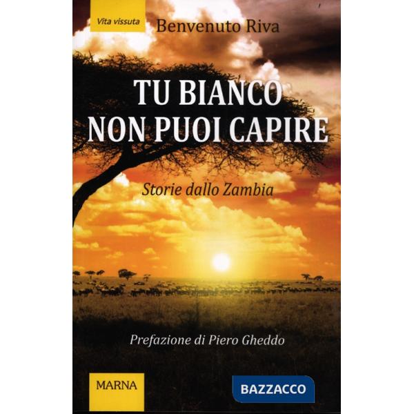 Tu bianco non puoi capire. Storie dallo Zambia