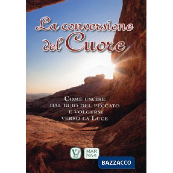 Conversione del cuore. Come uscire dal buio del peccato e volgersi verso la luce (La)