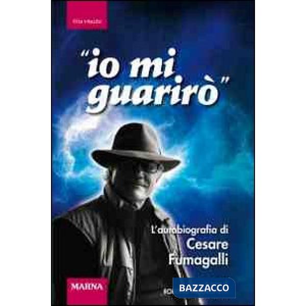 Io mi guarirò. L'autobiografia di Cesare Fumagalli