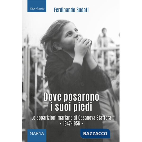 Dove posarono i suoi piedi. Le apparizioni mariane di Casanova Staffora 1947-1956. Ediz. illustrata
