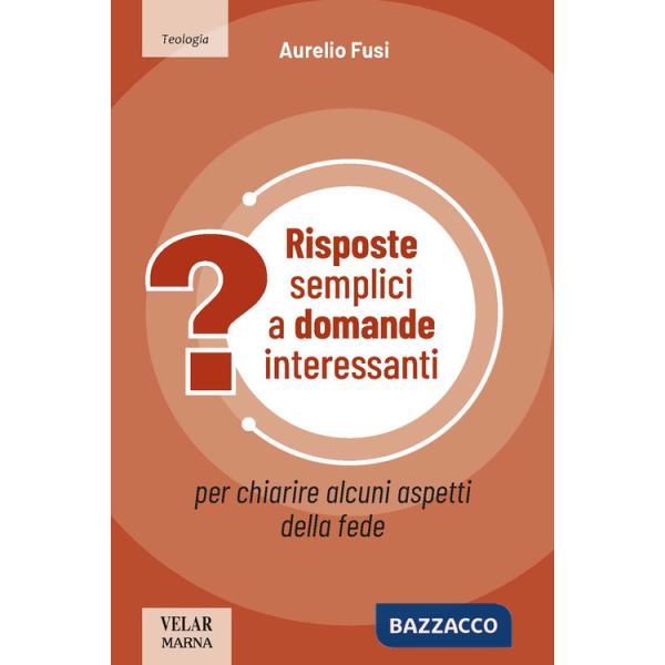 Risposte semplici a domande interessanti. Per chiarire alcuni aspetti della fede