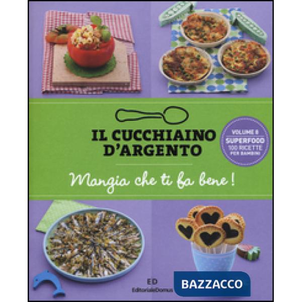 Cucchiaino d'argento (Il). Vol. 8: Mangia che ti fa bene! Superfood 100 ricette per bambini