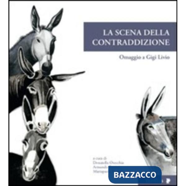 Scena della contraddizione. Omaggio a Gigi Livio. Ediz. illustrata (La)