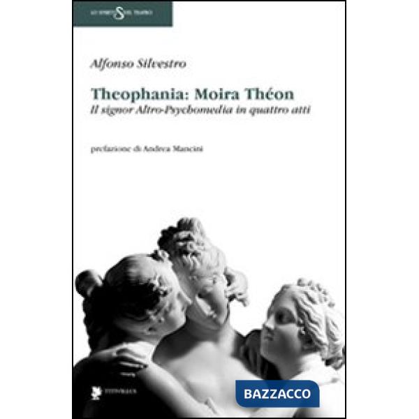 Theophania: Moira Thèon. Il signor altro-psychomedia in quattro atti