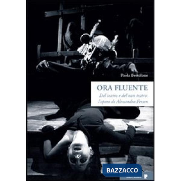Ora fluente. Dal teatro e del non teatro. L'opera di Alessandro Fersen. Con DVD
