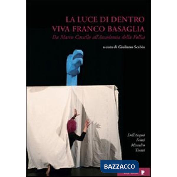 Luce di dentro. Viva Franco Basaglia. Da Marco Cavallo all'accademia della follia (La)