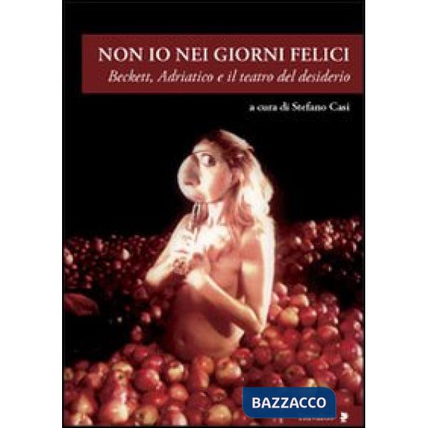 Non io nei giorni felici. Beckett, Adriatico e il teatro del desiderio