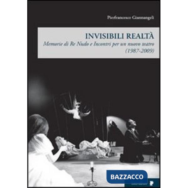 Invisibili realtà. Memorie di re Nudo e incontri per un nuovo teatro (1987-2009)