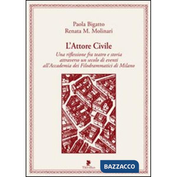 Attore civile. Una riflessione fra teatro e storia attraverso un secolo di eventi all'Accademia dei Filodrammatici di Milano (L'